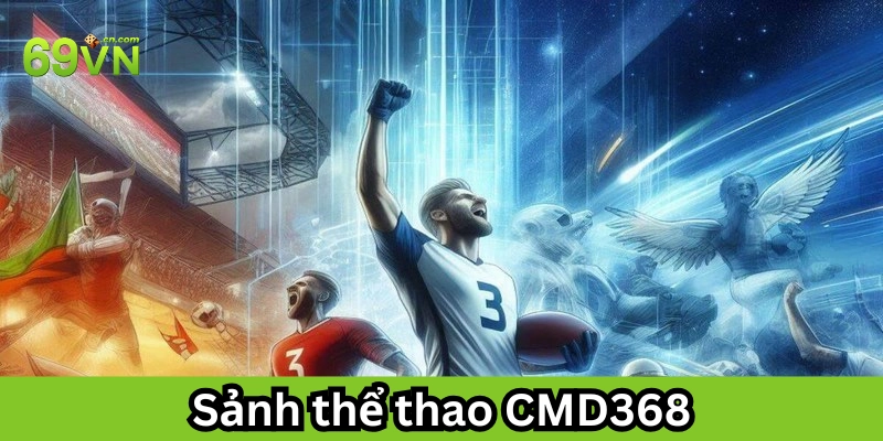 Sảnh Thể Thao CMD368 có gì nổi bật