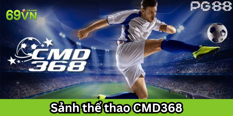 Khám Phá Sảnh Thể Thao CMD368 – Đỉnh Cao Cá Cược Thể Thao